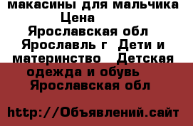 макасины для мальчика › Цена ­ 250 - Ярославская обл., Ярославль г. Дети и материнство » Детская одежда и обувь   . Ярославская обл.